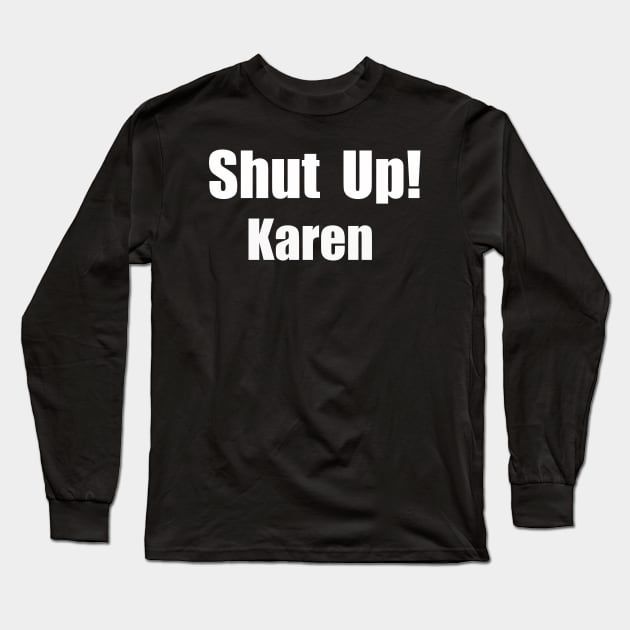 Shut Up Karen Long Sleeve T-Shirt by Theblackberry